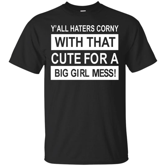 You All Haters Corny With That Cute Fora Big Girl Mess Shirt Black