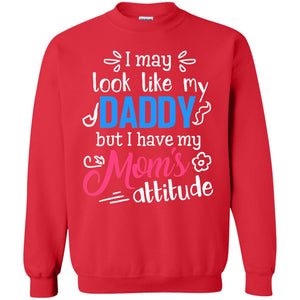 I May Look Like My Daddy But I Have My Mom_s Attitude Parents Pride ShirtG180 Gildan Crewneck Pullover Sweatshirt 8 oz.