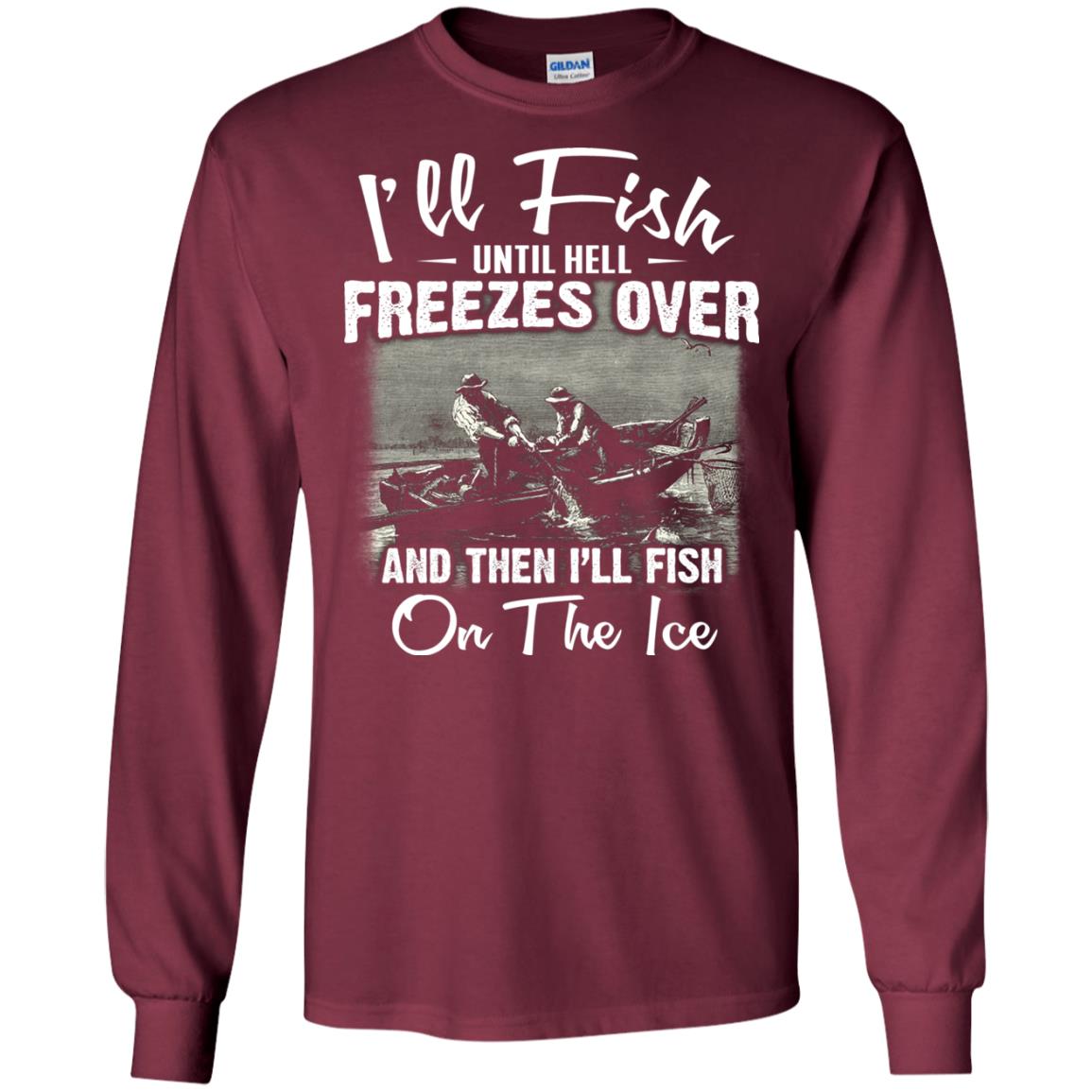 Fishing T-shirt I'll Fish Until Hell Freezes Over And Then Maroon