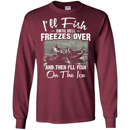 Fishing T-shirt I'll Fish Until Hell Freezes Over And Then Maroon