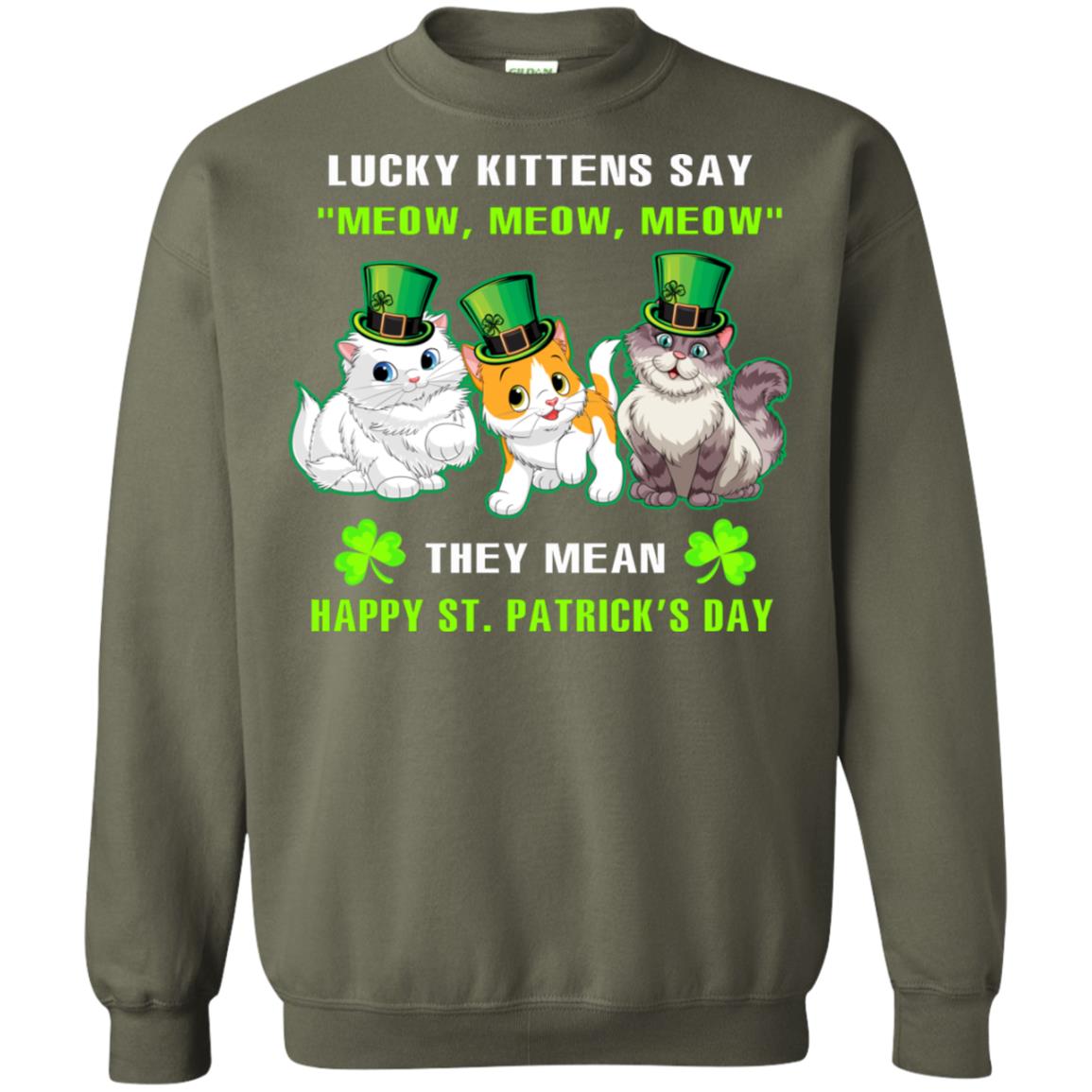 Lucky Kittens Say Meow Meow Meow They Mean Happy St Patricks Day Shirt Military Green