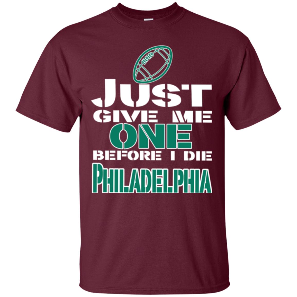 Football Lover T-shirt Just Give Me One Before I Die Philadelphia Maroon