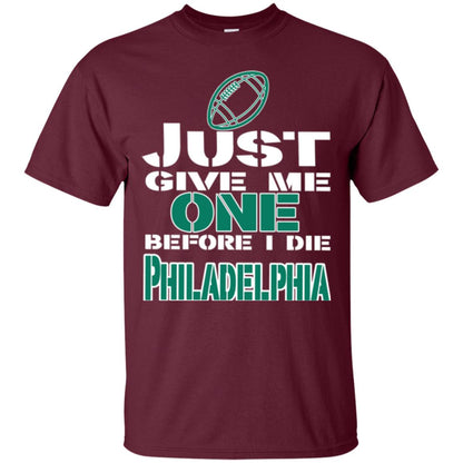 Football Lover T-shirt Just Give Me One Before I Die Philadelphia Maroon