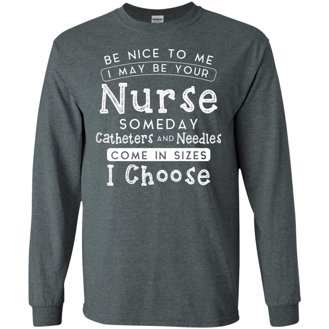 Be Nice To Me I May Be Your Nurse Someday Funny Shirt For Nursing Lover Dark Heather