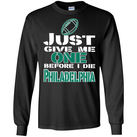 Football Lover T-shirt Just Give Me One Before I Die Philadelphia Black