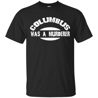 Columbus Was A Murderer Happy Columbus Day Shirt Black