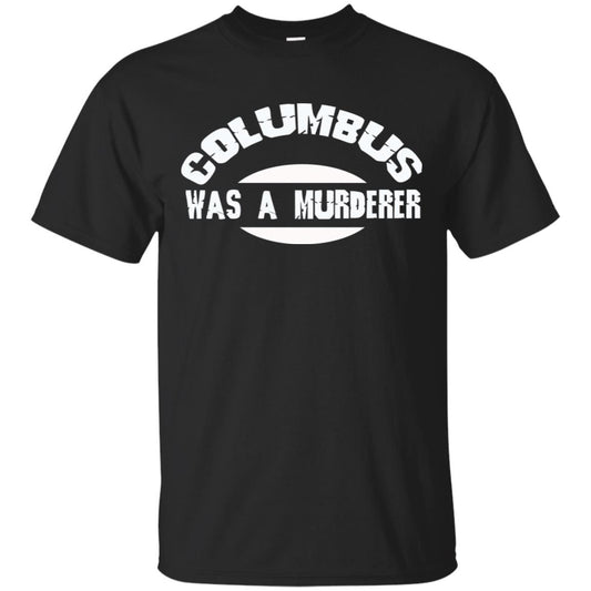 Columbus Was A Murderer Happy Columbus Day Shirt Black