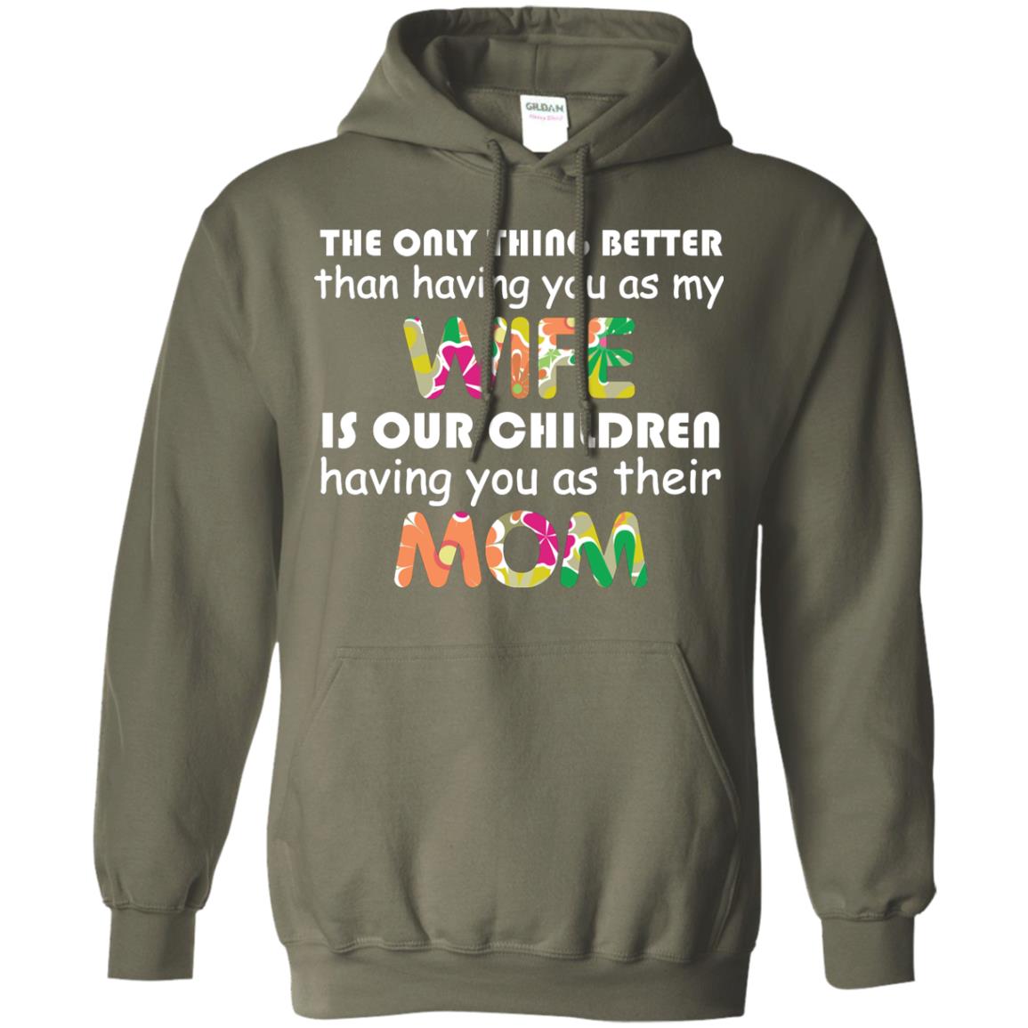 The Only Thing Better Than Having You As My Wife Is Our Children Having You As Their Mom Military Green