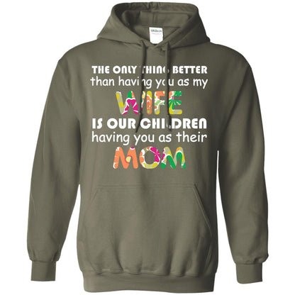 The Only Thing Better Than Having You As My Wife Is Our Children Having You As Their Mom Military Green
