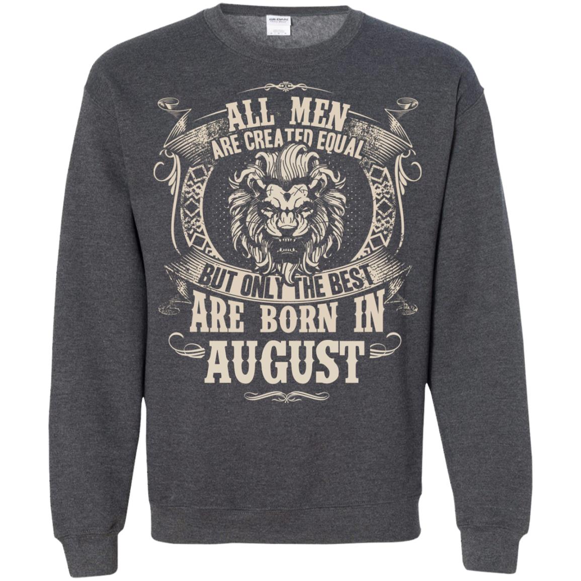 All Men Are Created Equal, But Only The Best Are Born In August T-shirt Dark Heather