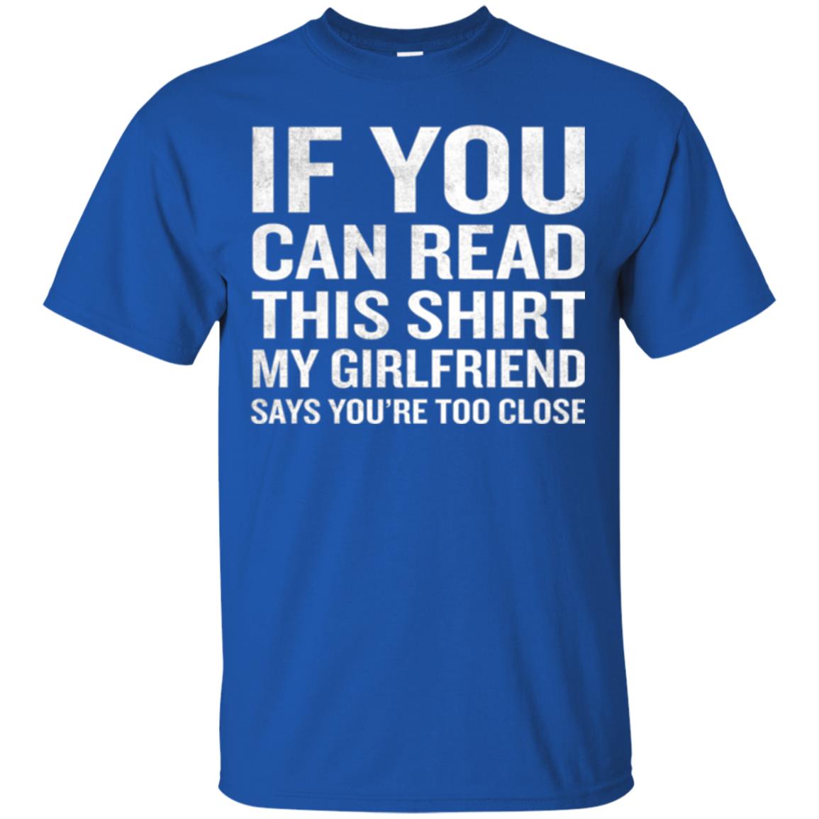 If You Can Read This My Girlfriend Says Too Close T-shirt Royal