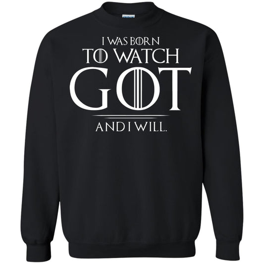I Was Born To Watch Got And I Will Game Of Thrones Fan T-shirt Black