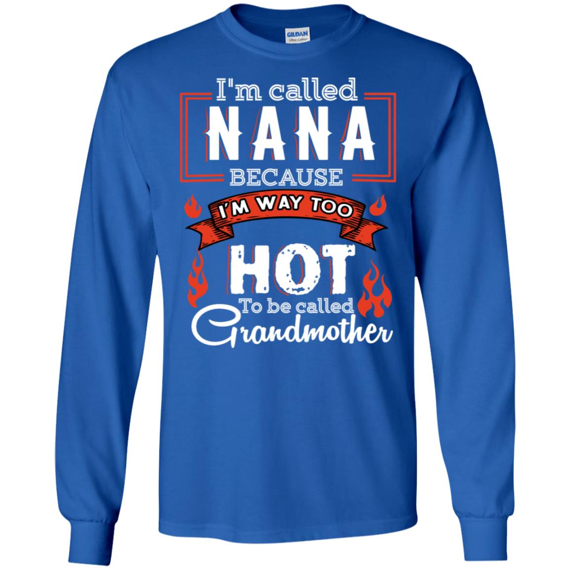 I'm Called Nana Because I'm Way Too Hot To Be Called Grandmother Shirt Royal