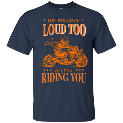 You Would Be Loud Too If I Riding You Biker Shirt Navy