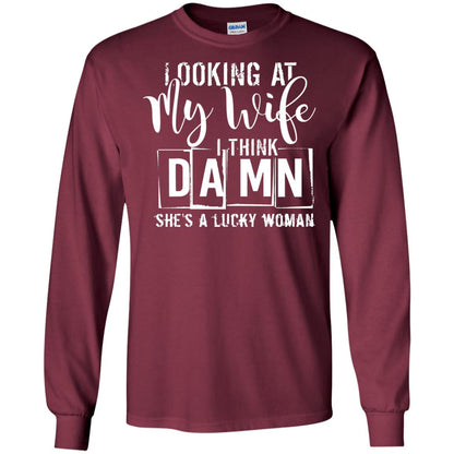 Looking At My Wife I Think Damn She Is A Lucky Woman Shirt Maroon