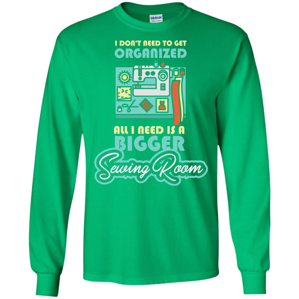 All I Need Is A Bigger Sewing Room Sewing Lover T-shirt Irish Green