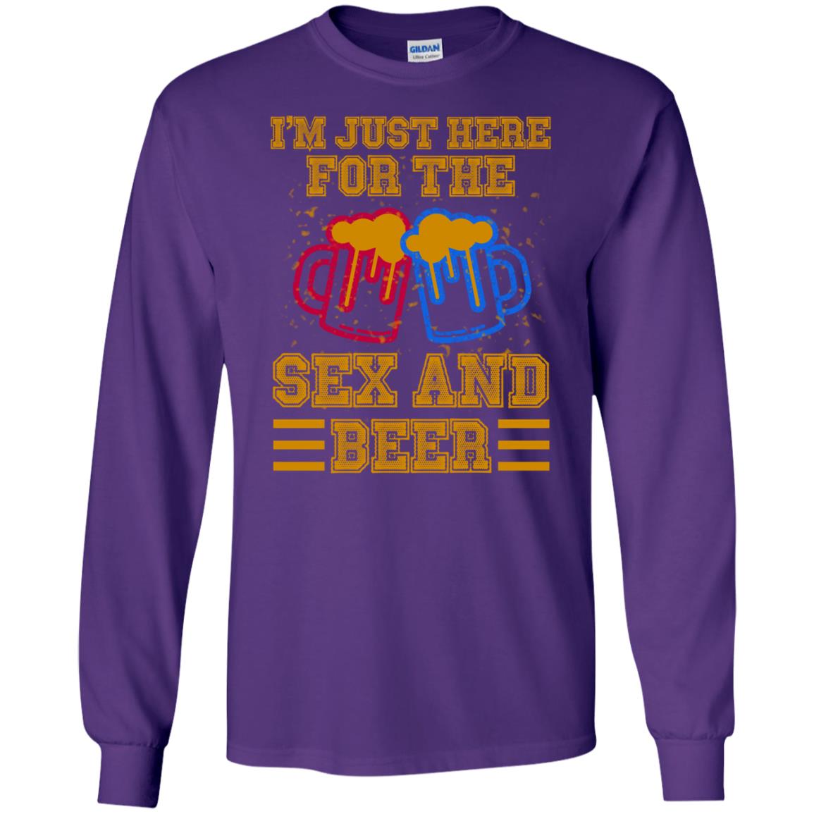 I Am Here For The Sex And Beer ShirtG240 Gildan LS Ultra Cotton T-Shirt