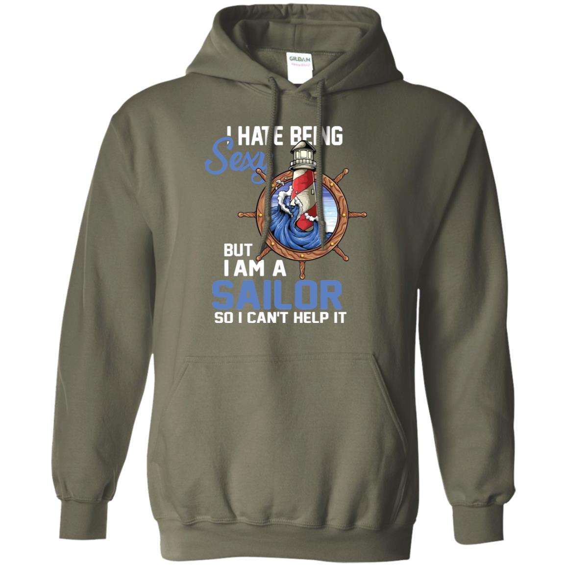 I Hate Being Sexy But I Am A Sailor So I Can't Help It Shirt Military Green