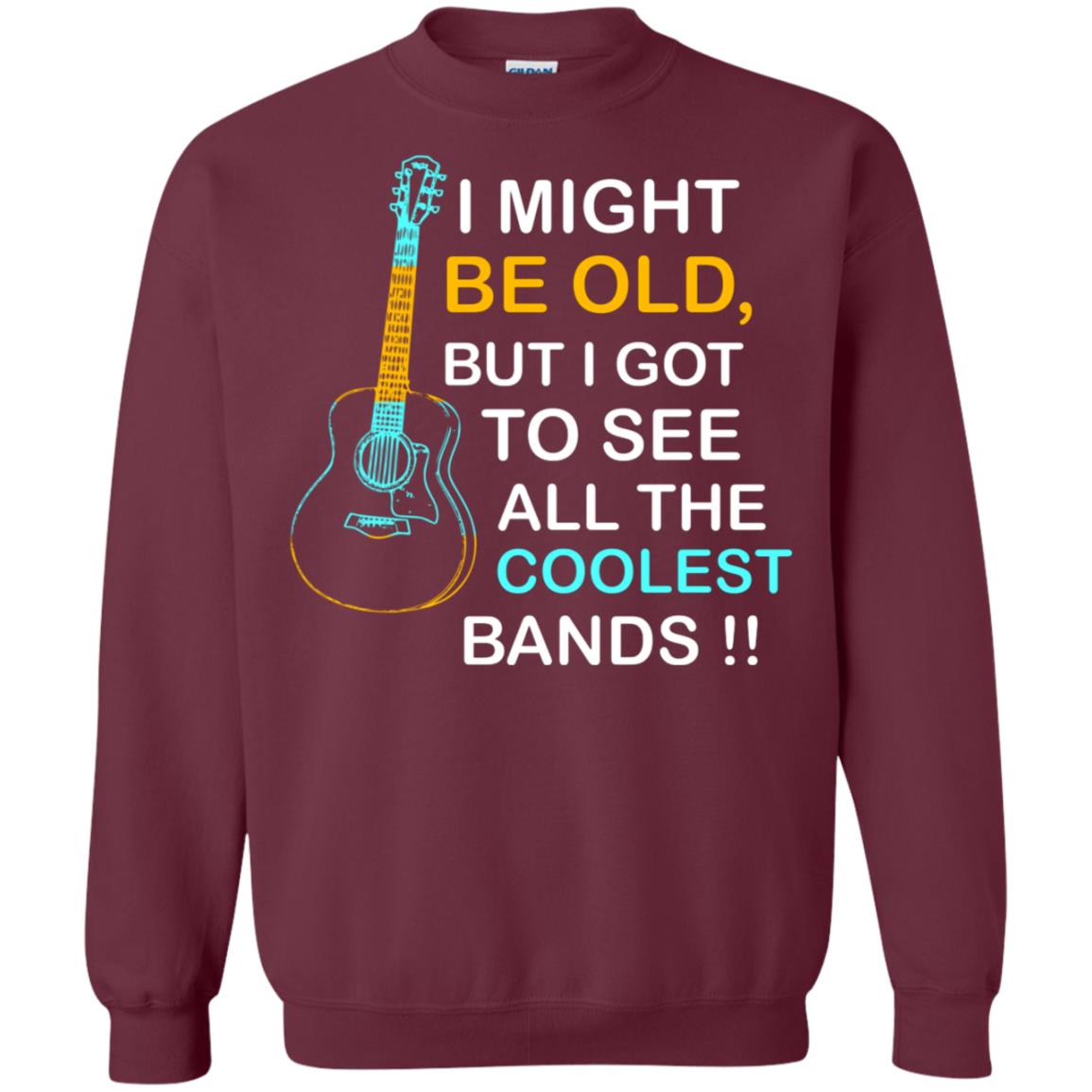 Be Old But I Got To See All The Coolest Band Shirt Maroon