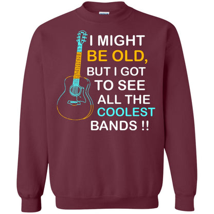 Be Old But I Got To See All The Coolest Band Shirt Maroon