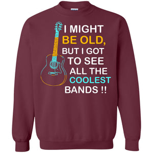 Be Old But I Got To See All The Coolest Band ShirtG180 Gildan Crewneck Pullover Sweatshirt 8 oz.