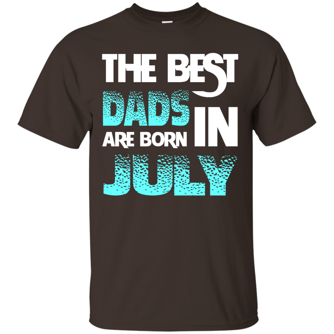 Daddy T-shirt The Best Dads Are Born In July Dark Chocolate
