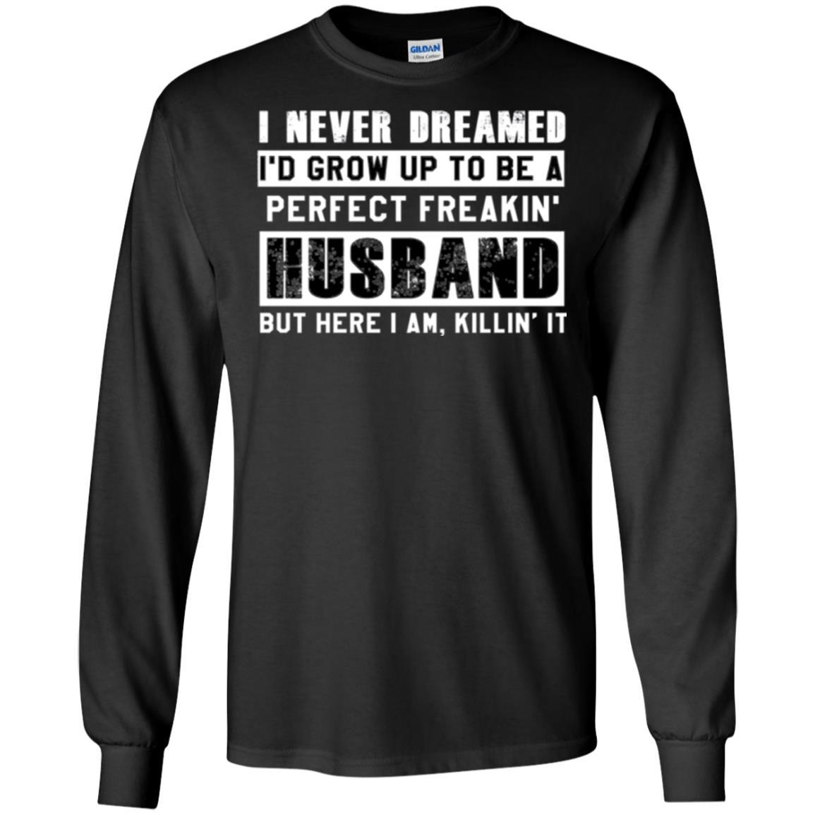 Husband T-shirt I Never Dreamed I_d Grow Up To Be A Perfect Freakin_ Husband