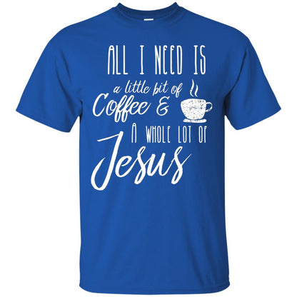 Christian T-shirt All I Need Is A Little Bit Of Coffee Royal