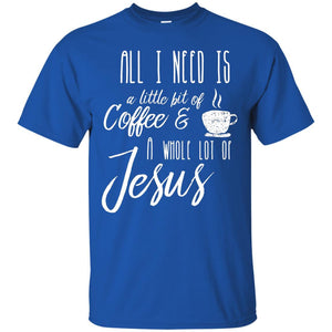 Christian T-shirt All I Need Is A Little Bit Of Coffee