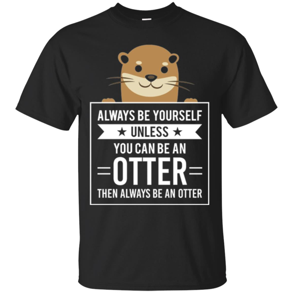 Otter Lovers T-shirt Always Be Yourself Unless You Can Be An Otter Black