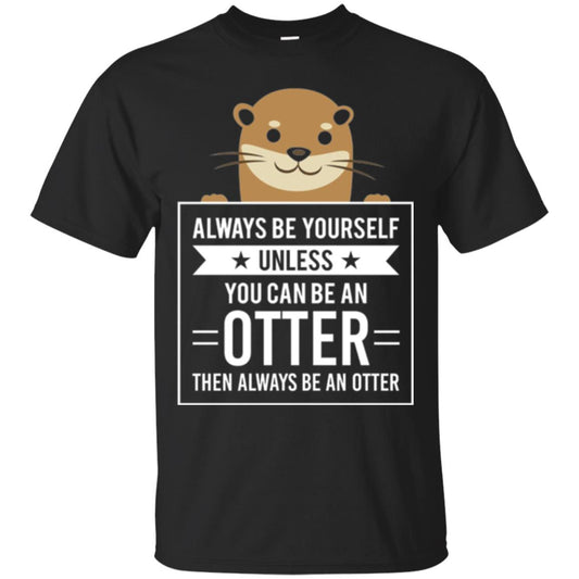 Otter Lovers T-shirt Always Be Yourself Unless You Can Be An Otter Black