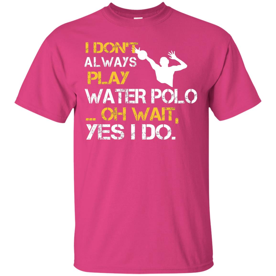 I Dont Always Play Water Polo Oh Wait Yes I Do Shirt Heliconia