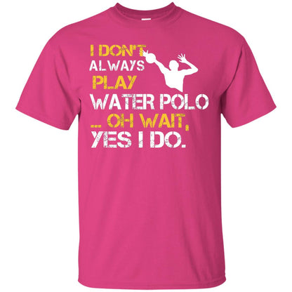 I Dont Always Play Water Polo Oh Wait Yes I Do Shirt Heliconia