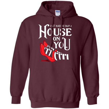 Dont Make Me Drop A House On You Shirt Maroon
