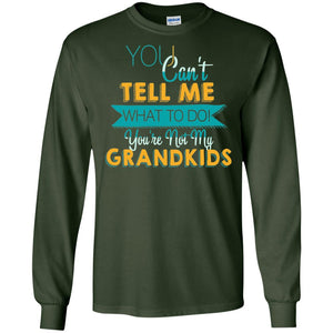 You Can't Tell Me What To Do You're Not My Grandkids Grandparents Gift TshirtG240 Gildan LS Ultra Cotton T-Shirt