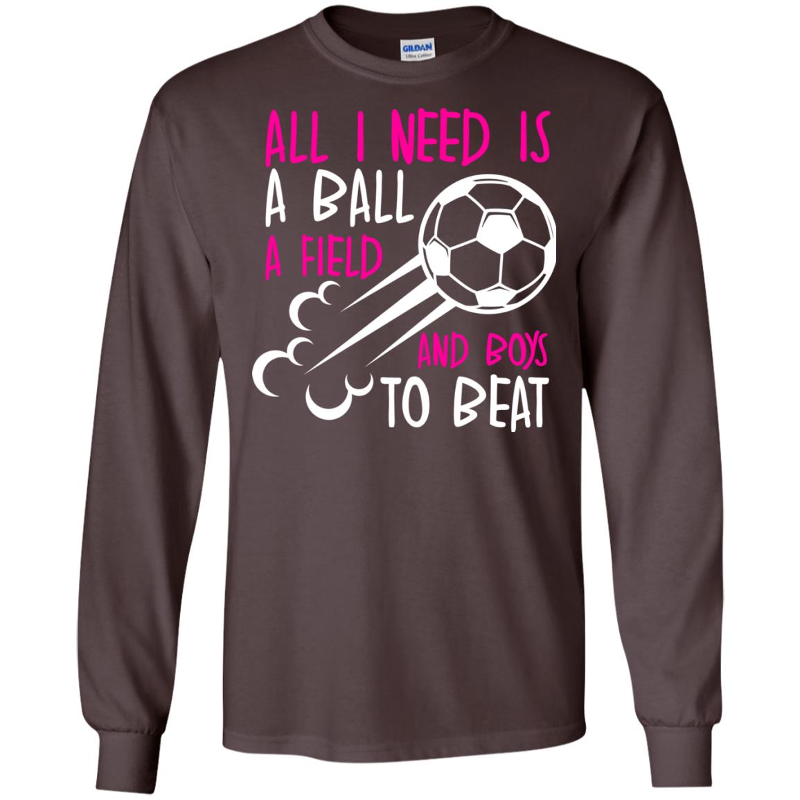 All I Need Is A Ball A Field And Boys To Beat Soccer Gift Shirt For Girl Dark Chocolate
