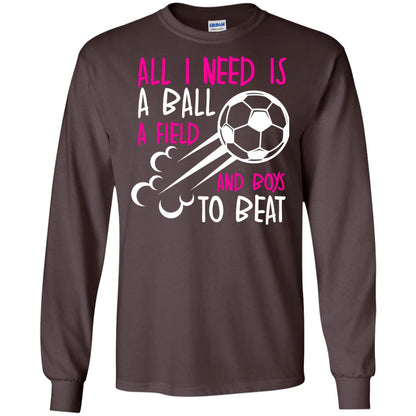 All I Need Is A Ball A Field And Boys To Beat Soccer Gift Shirt For Girl Dark Chocolate