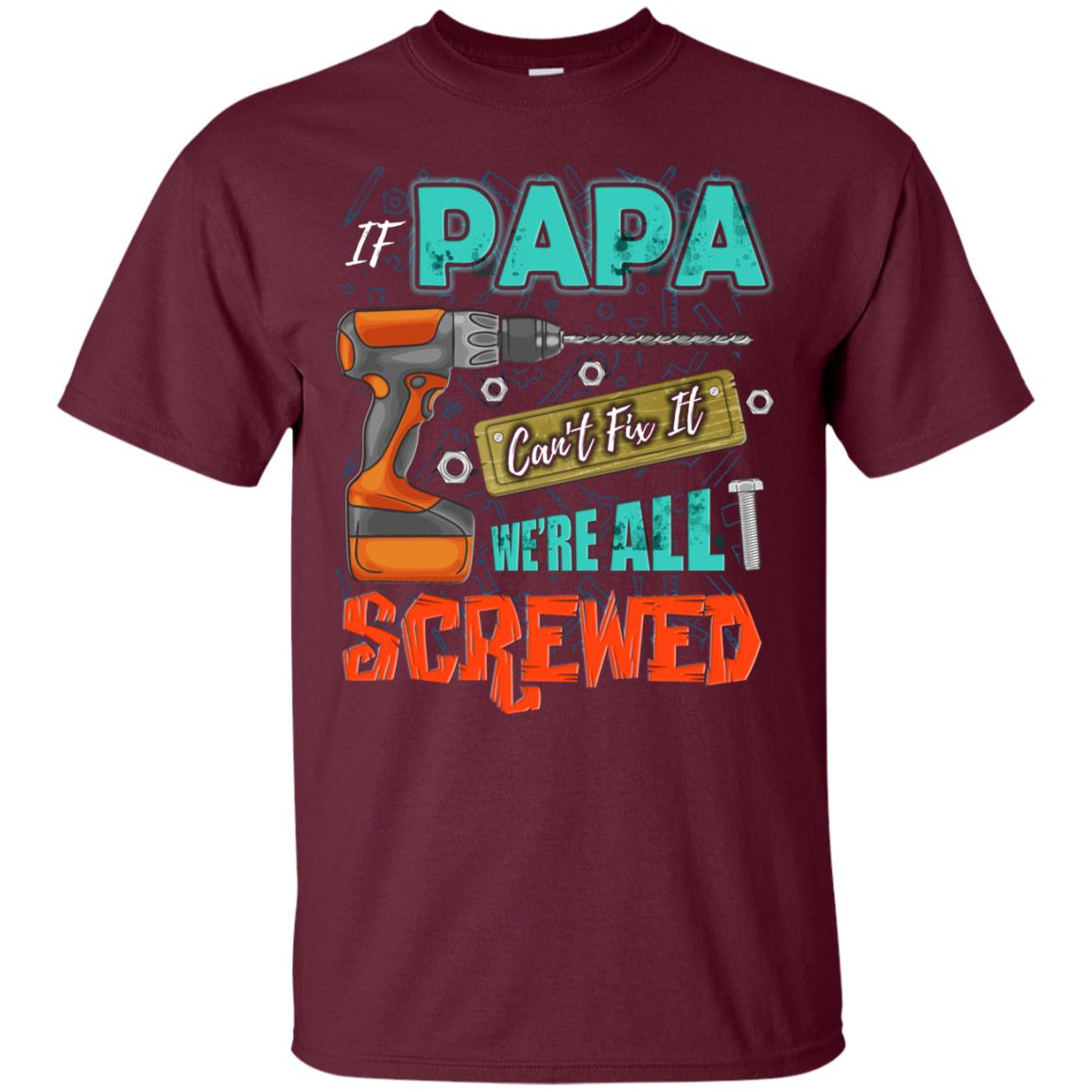If Papa Cant Fix It We Are All Screwed Grandkids Shirt Maroon