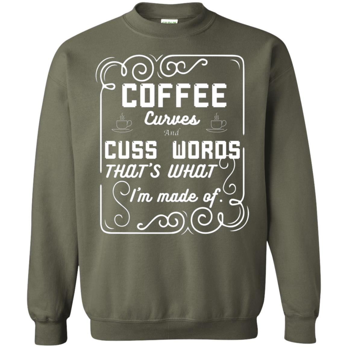 Coffee Curves And Cuss Words That's What I'm Made Of Shirt Military Green