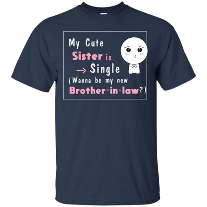 My Cute Sister Is Single Wanna Be My New Brother-in-law Shirt Navy