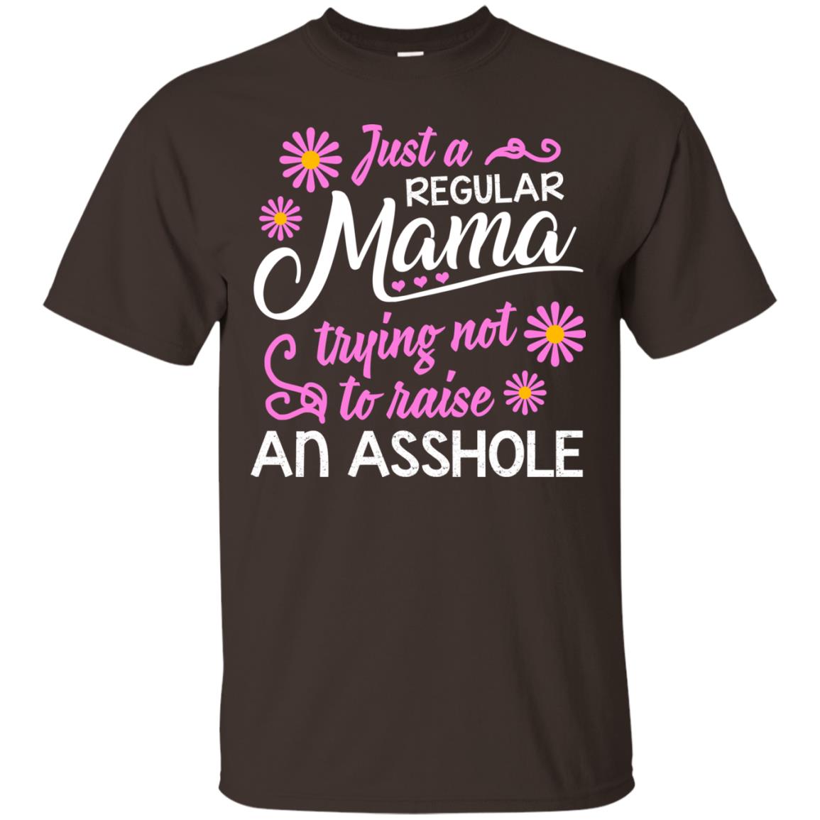 Just A Regular Mama Trying Not To Raise An Asshole Shirt For Mom Dark Chocolate
