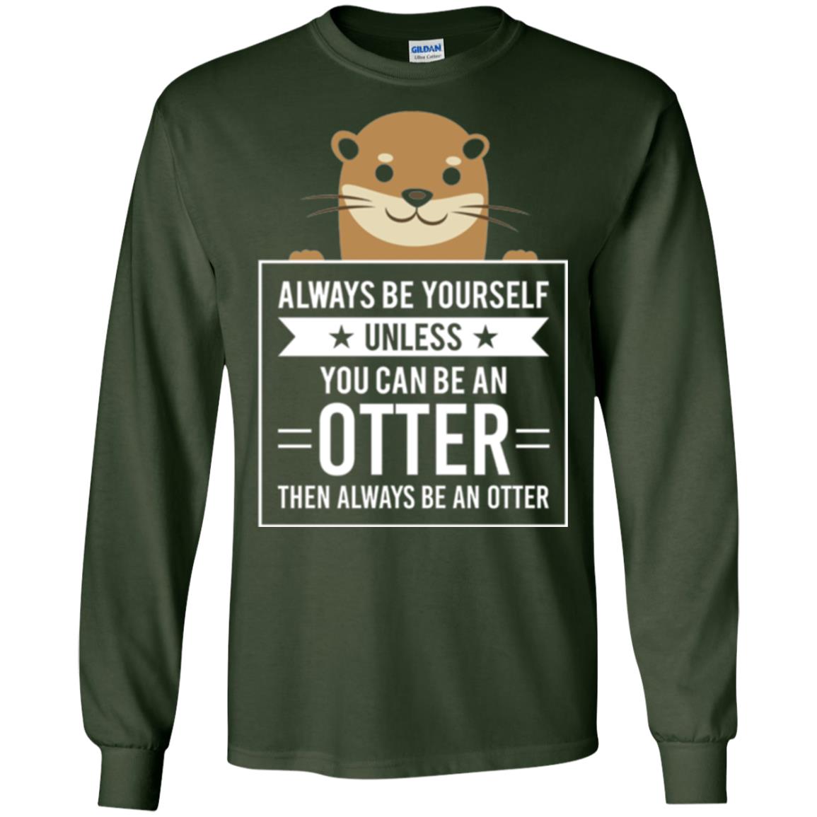 Otter Lovers T-shirt Always Be Yourself Unless You Can Be An Otter Forest Green