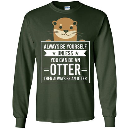 Otter Lovers T-shirt Always Be Yourself Unless You Can Be An Otter Forest Green
