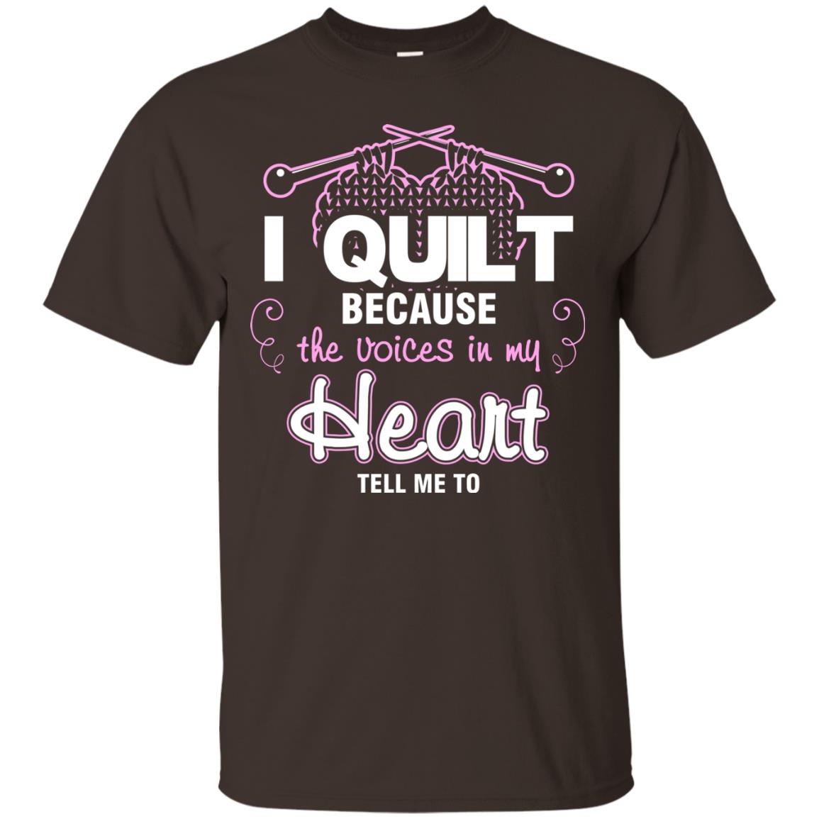 I Quilt Because The Voices In My Head Tell Me To Quilting Shirt Dark Chocolate