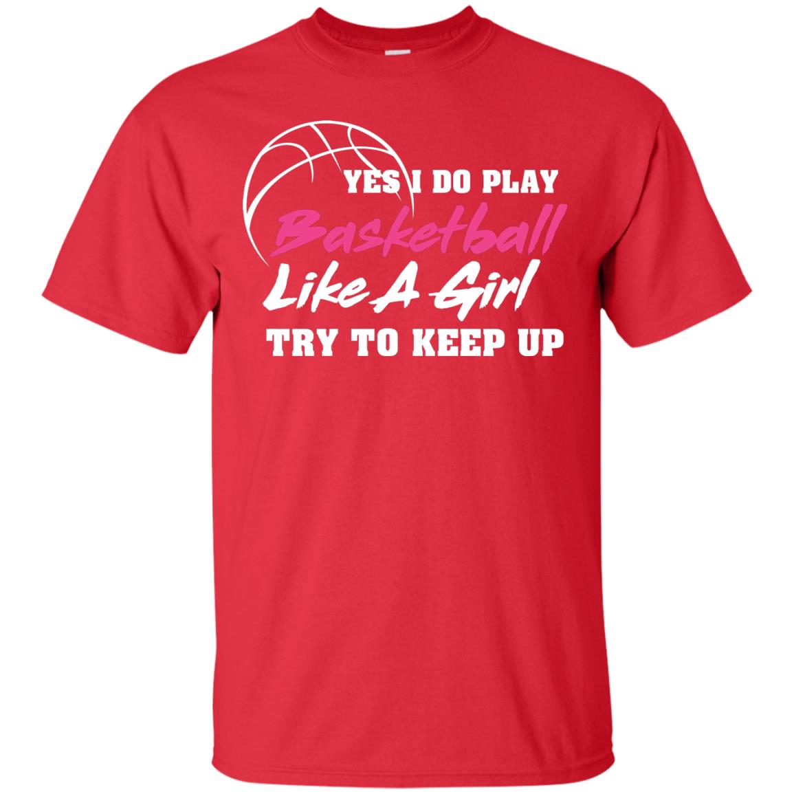 Basketball Lover T-shirt Yes I Do Play Basketball Like A Girl Try To Keep Up Red