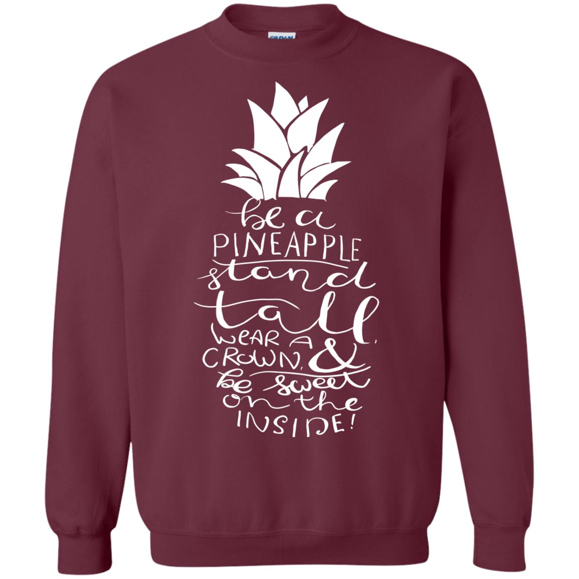 Be A Pineapple Stand Tall Wear A Crown And Be Sweet On The Inside Best Quote Shirt Maroon