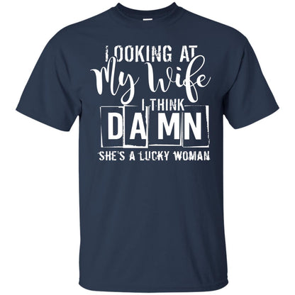 Looking At My Wife I Think Damn She Is A Lucky Woman Shirt Navy
