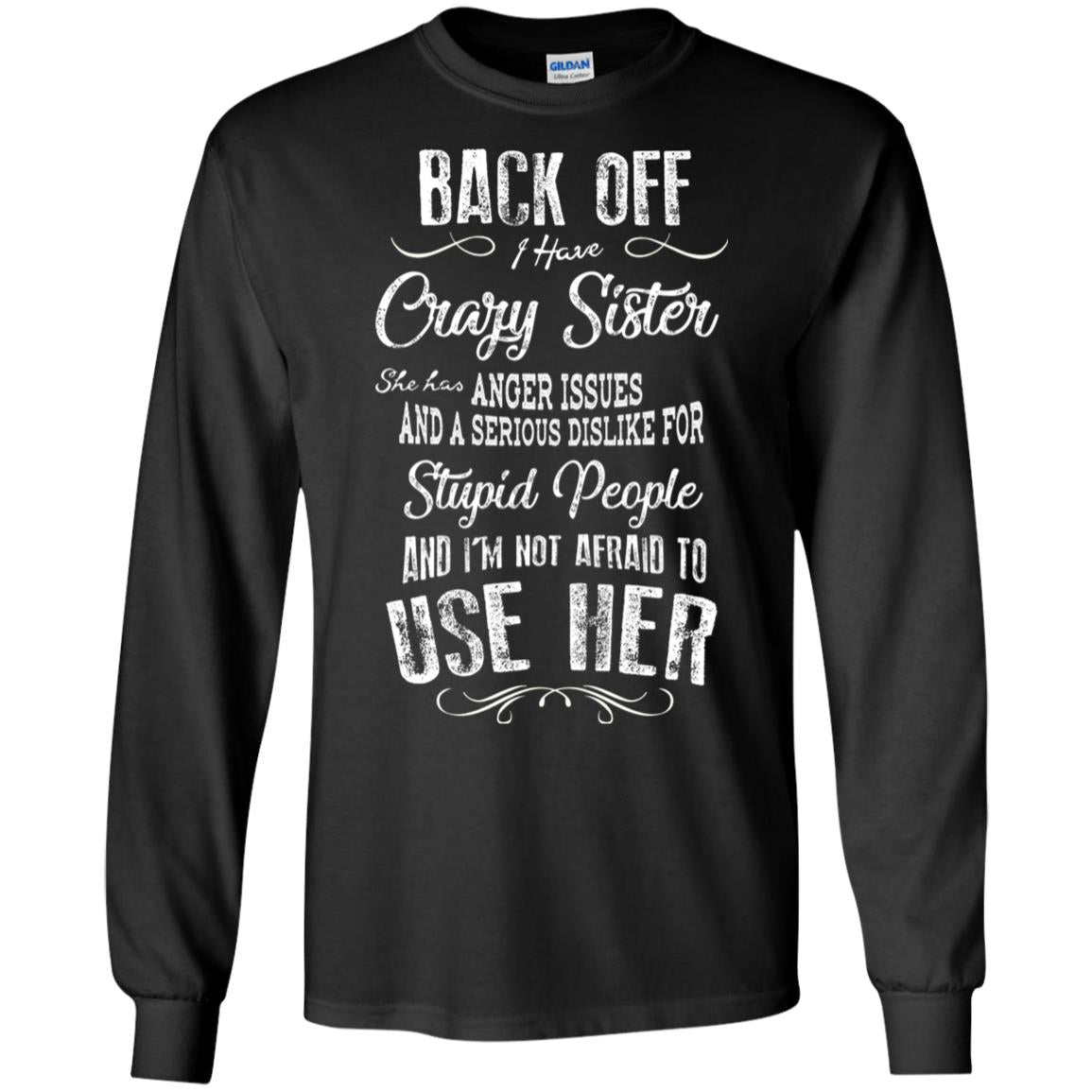 Back Off I Have A Crazy Sister And I'm Not Afraid To Use Her Sibling Quote My Sister ShirtG240 Gildan LS Ultra Cotton T-Shirt