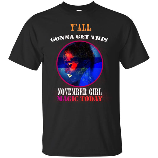 Y All Gonna Get This November Girl Magic Today November Birthday Shirt For Girls Black
