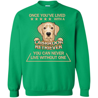 Once You've Lived With A Labrador Retriever You Can Never Live Without One Shirt Irish Green
